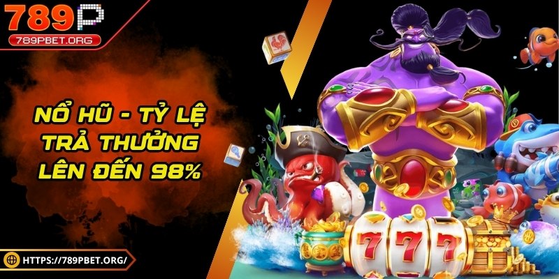 Nổ hũ - Tỷ lệ trả thưởng lên đến 98%