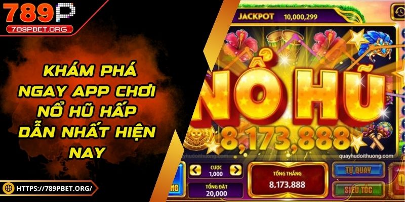 Khám phá ngay app chơi nổ hũ hấp dẫn nhất hiện nay