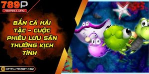 Bắn cá hải tặc – Cuộc phiêu lưu săn thưởng kịch tính