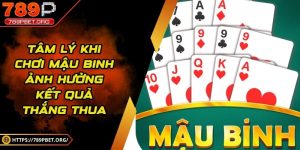 Tâm lý khi chơi mậu binh ảnh hưởng kết quả thắng thua