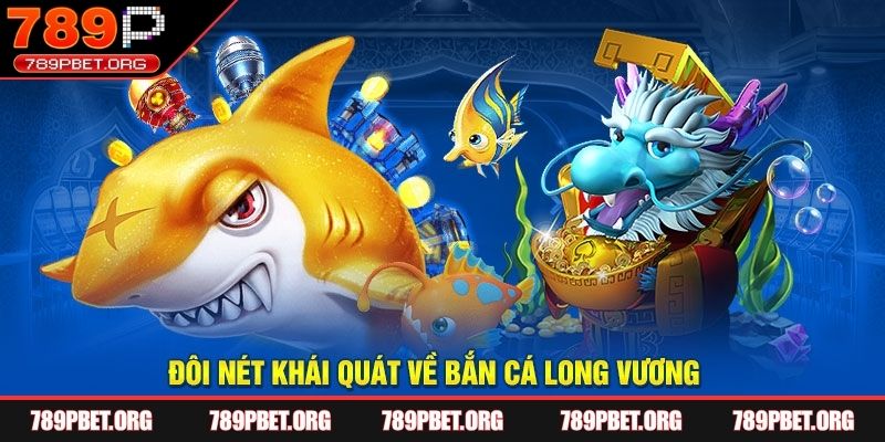 Khám phá đôi nét thông tin về tựa game bắn cá long vương